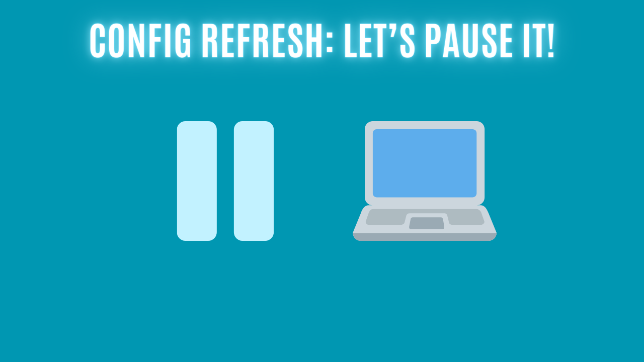 Config Refresh: Let’s Pause It!