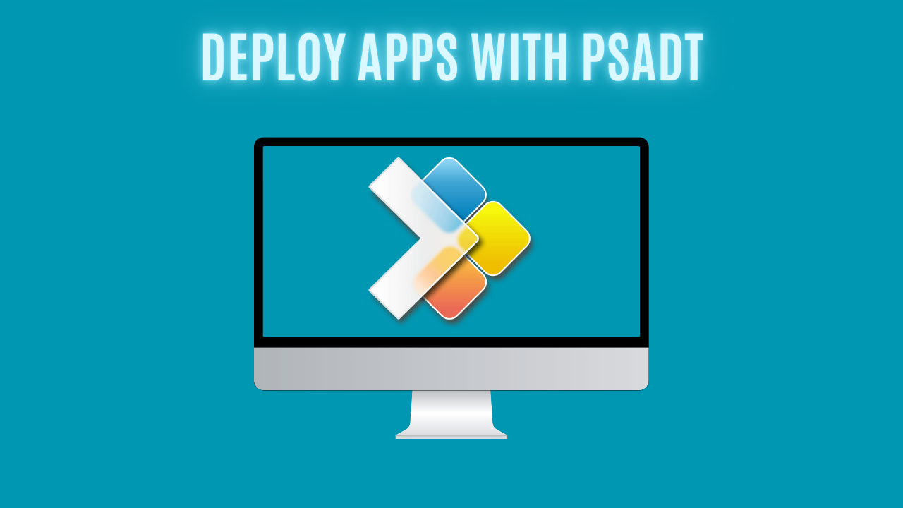 Deploy Apps with PSADT