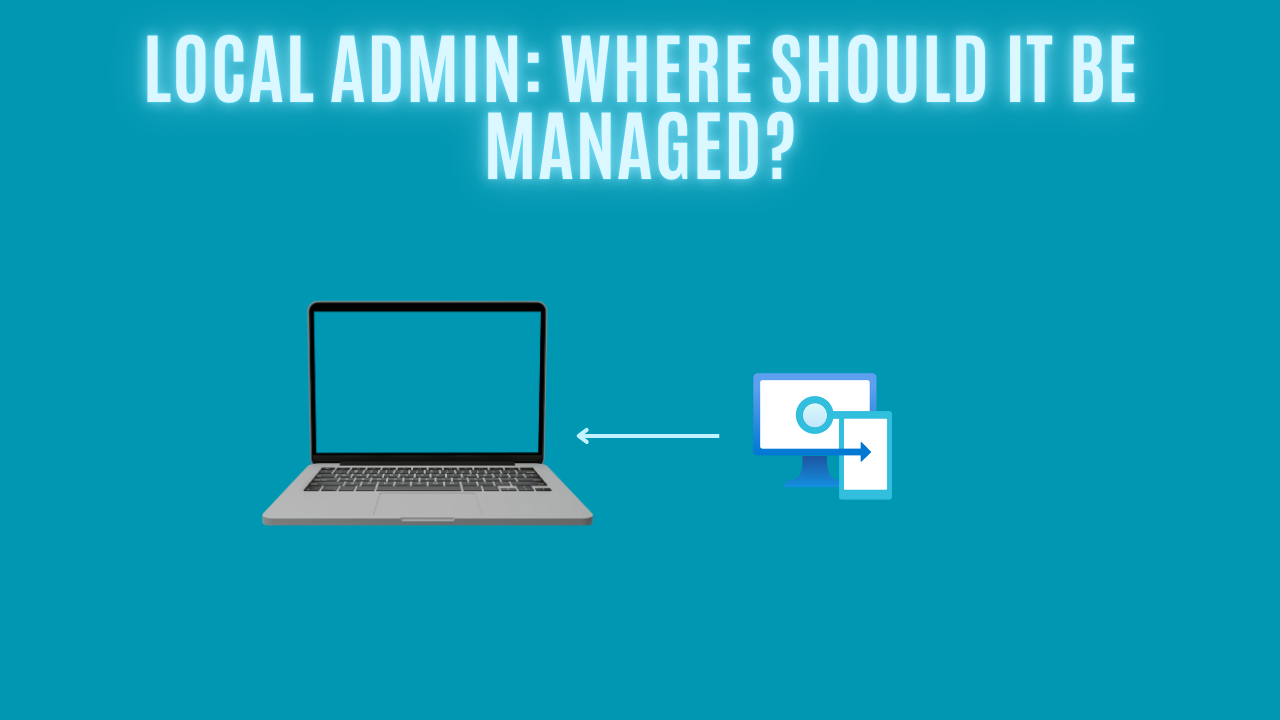 Local Admin: Where should it be managed?