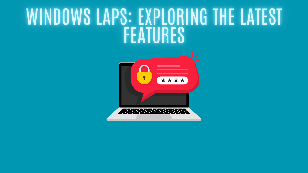 Windows LAPS: Exploring the Latest Features