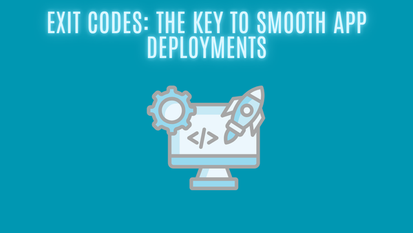 Exit Codes: The Key to Smooth App Deployments